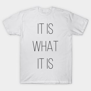 It is what it is. T-Shirt